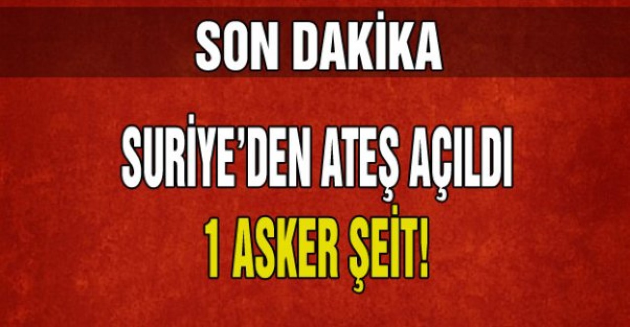 Suriyeden Ateş Açıldı, 1 Asker Şehit