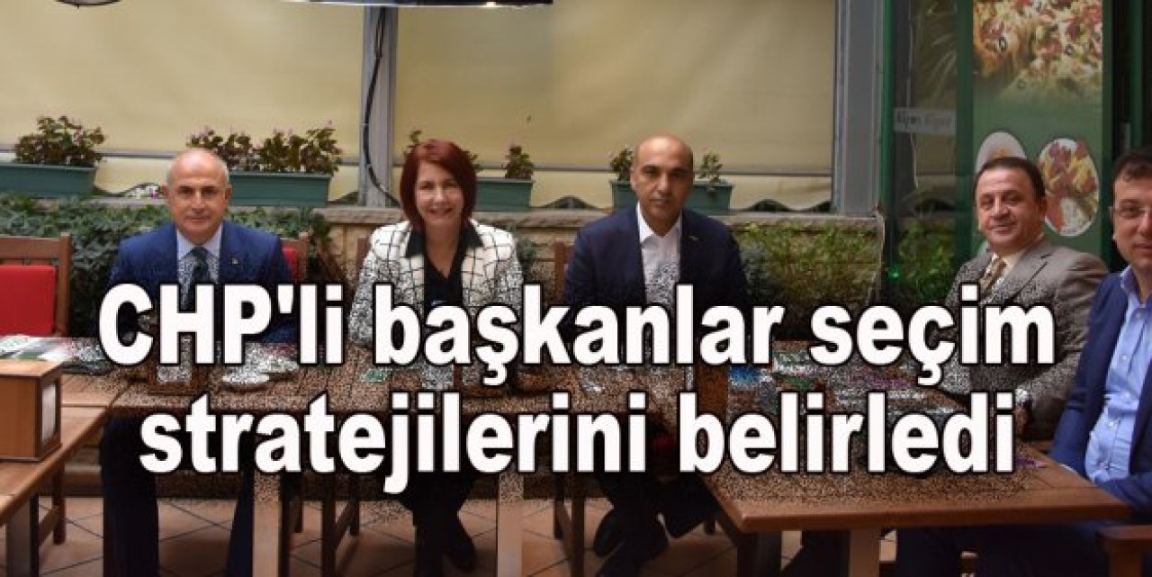 CHPli başkanlar seçim stratejilerini belirledi