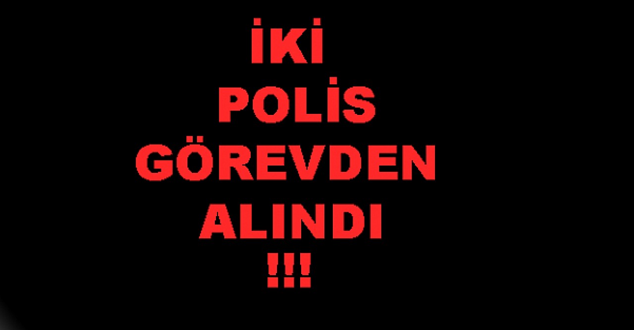 2 Polis görevden alındı