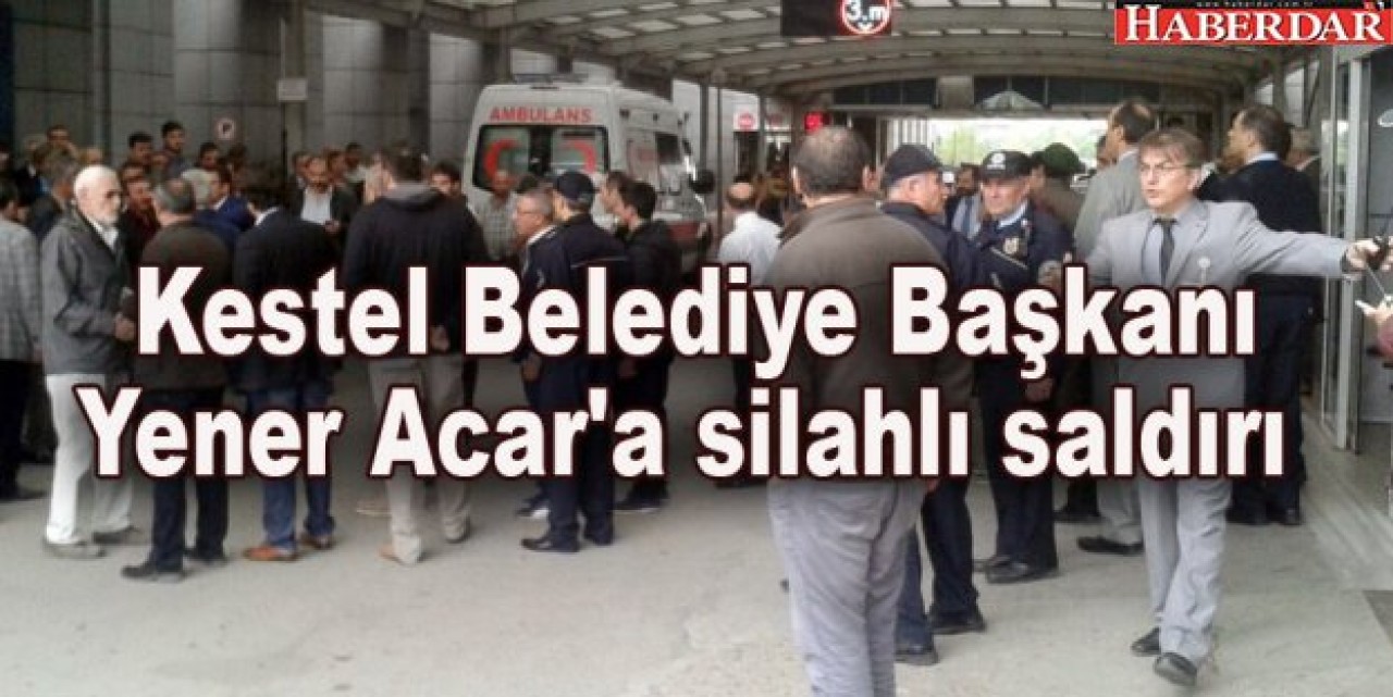 Kestel Belediye Başkanı Yener Acara silahlı saldırı