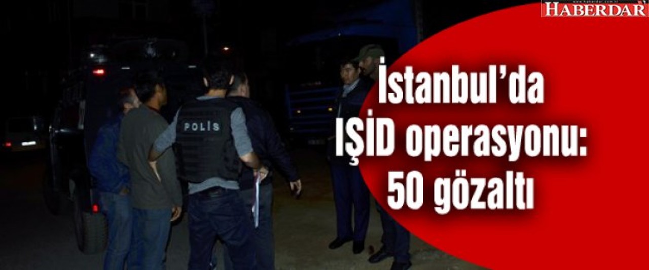 İstanbulda IŞİD operasyonu: 50 gözaltı