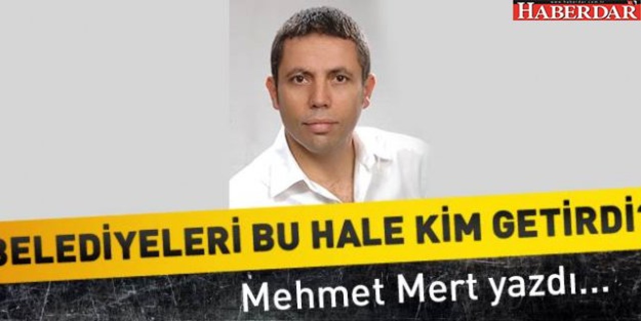 Belediyeleri bu hale getiren kim!