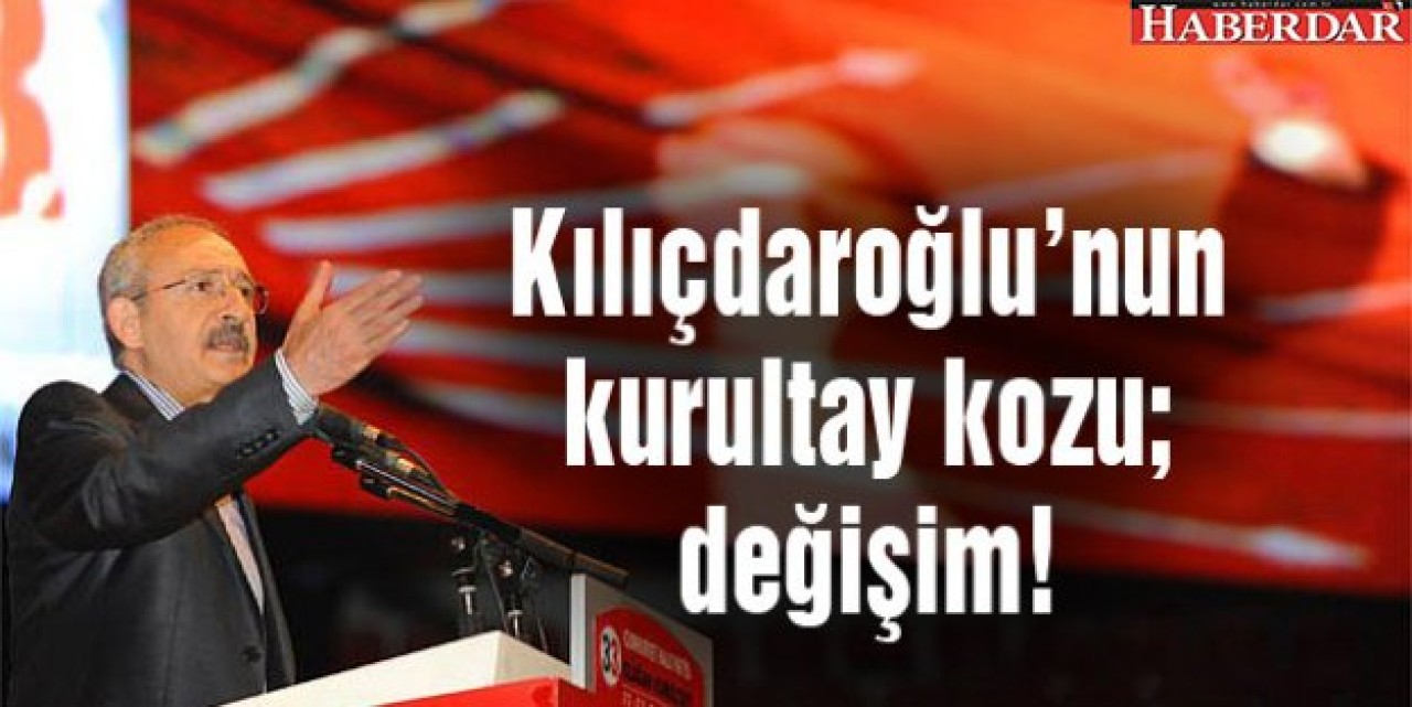 Kılıçdaroğlunun kurultay kozu; değişim!