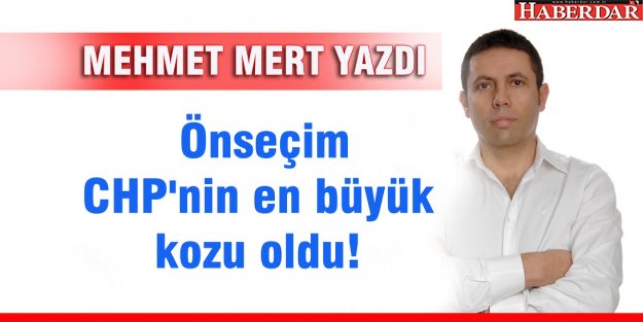 Önseçim CHPnin en büyük kozu oldu!