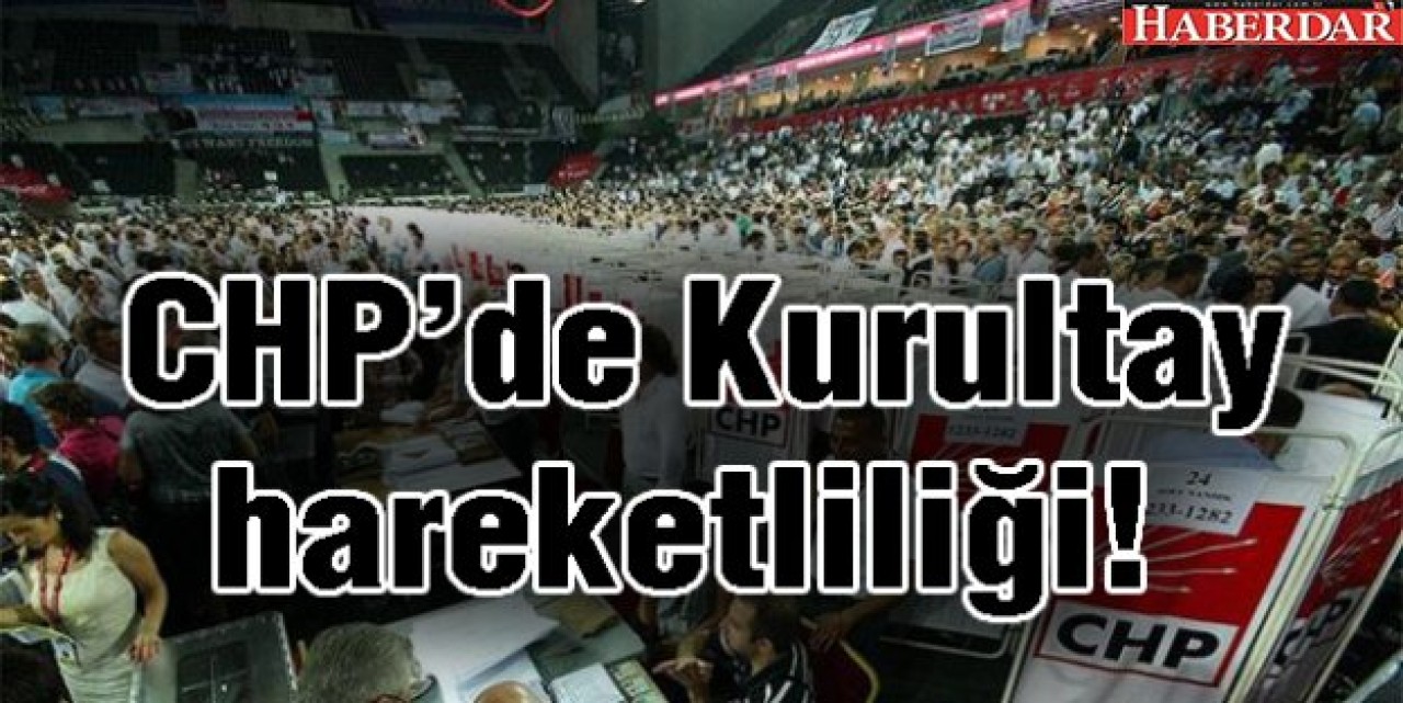 CHPde Kurultay hareketliliği!