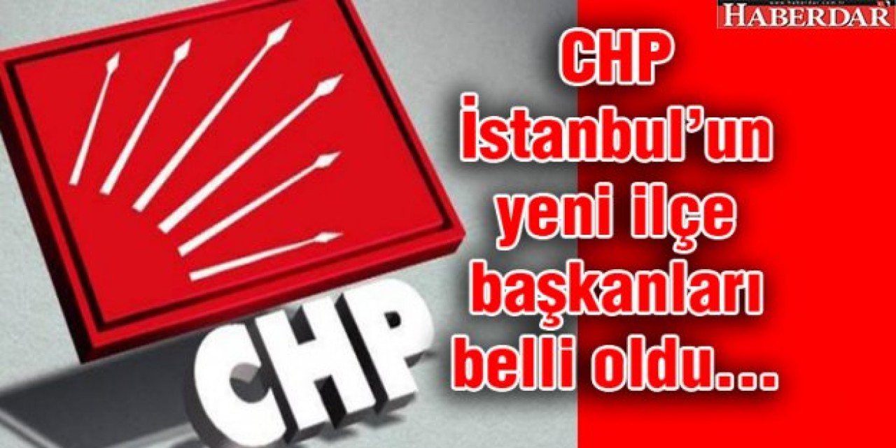İşte CHP İstanbulun yeni başkanları...