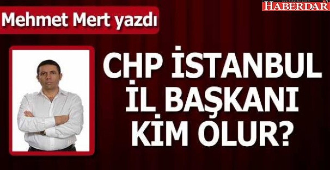 CHP İstanbul İl Başkanı kim olur?