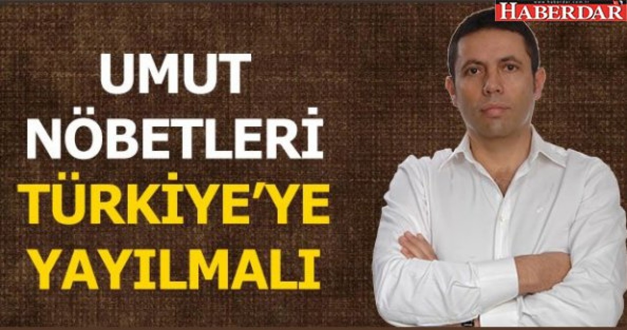 Umut nöbetleri ülke geneline yayılmalı!