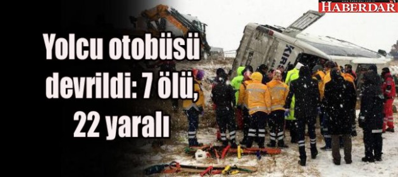 Yolcu otobüsü devrildi: 7 ölü, 22 yaralı