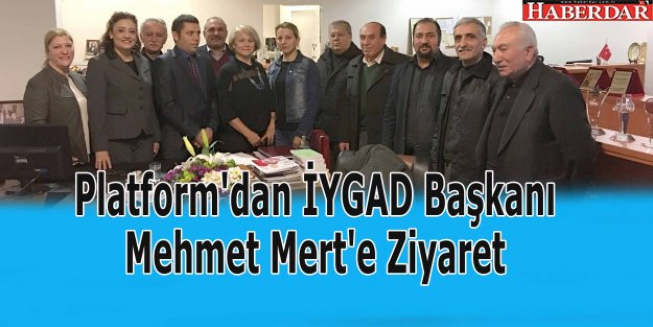 Platformdan İYGAD Başkanı Mehmet Merte Ziyaret