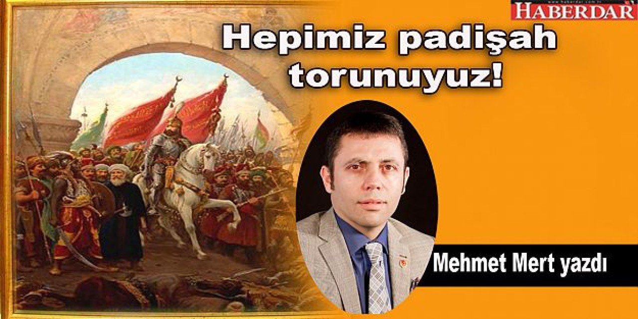 Hepimiz padişah torunuyuz!