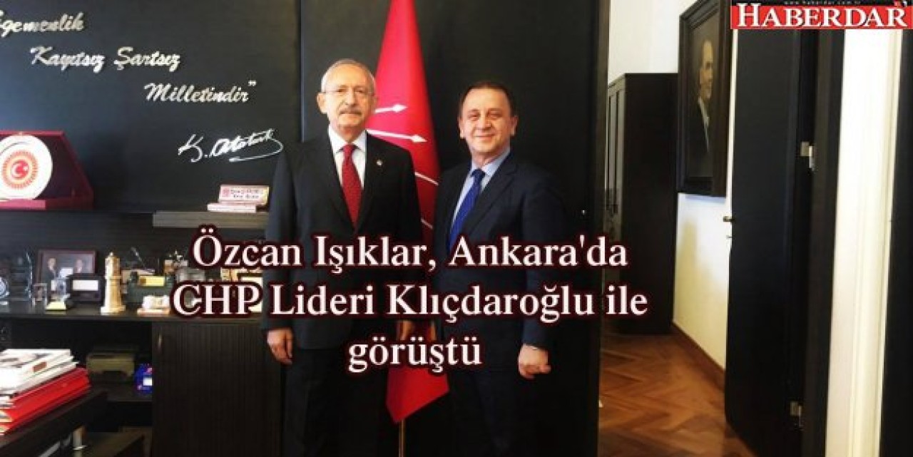Özcan Işıklar, Ankarada CHP Lideri Klıçdaroğlu ile görüştü