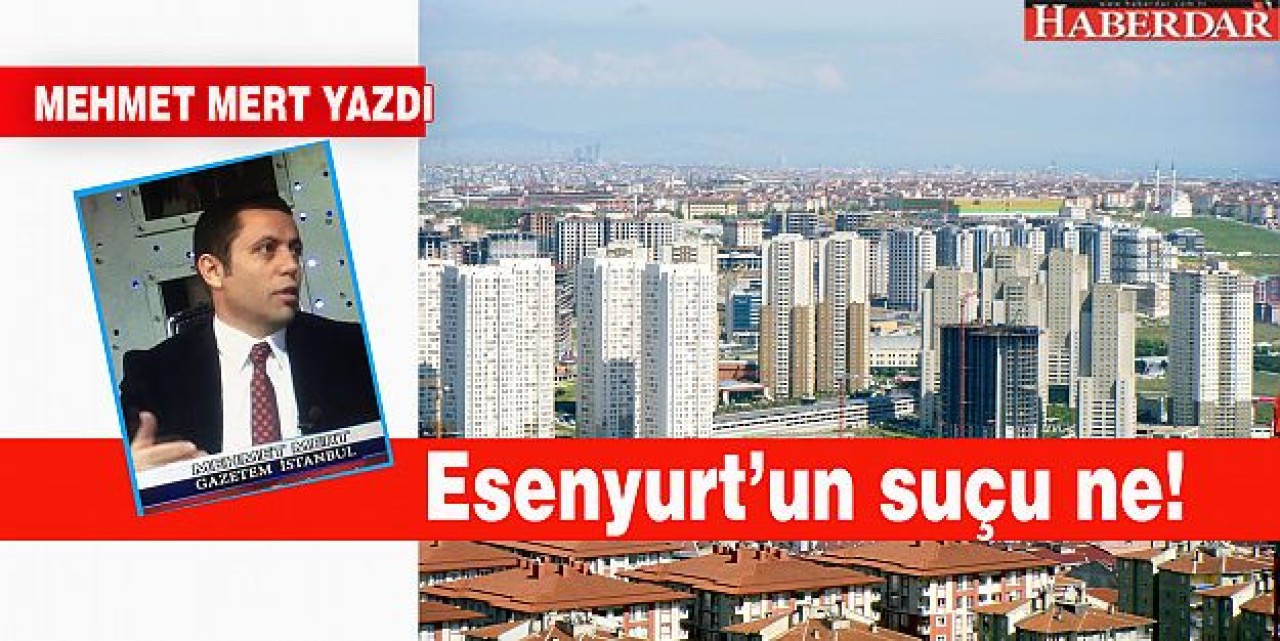 Esenyurtun suçu ne!