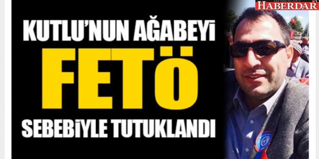 Rıfat Kutlunun ağabeyi FETÖden tutuklandı!