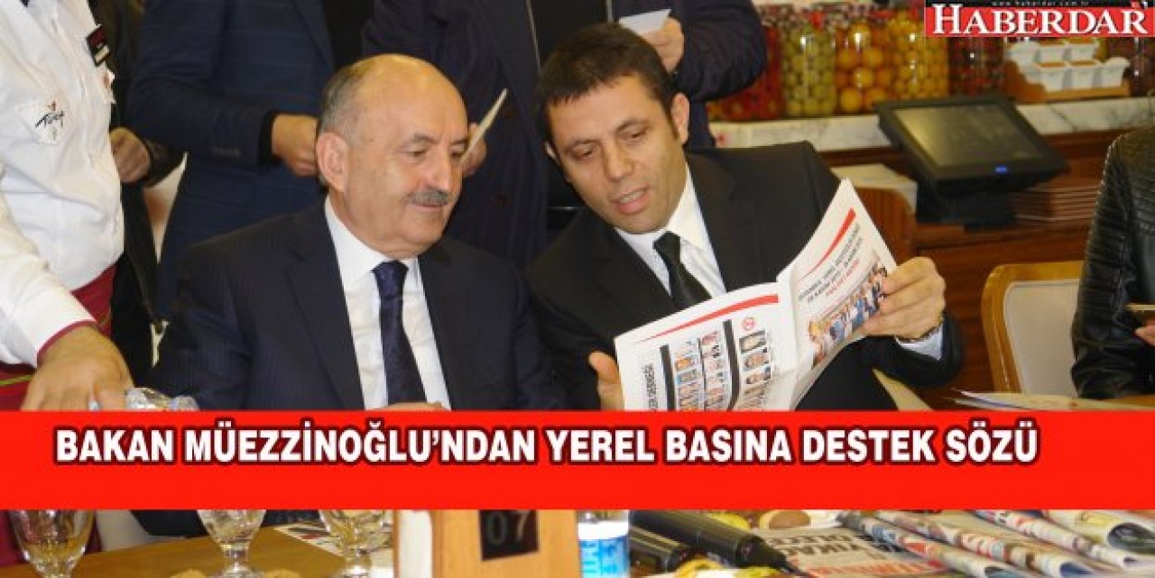 BAKAN MÜEZZİNOĞLUNDAN YEREL BASINA DESTEK SÖZÜ