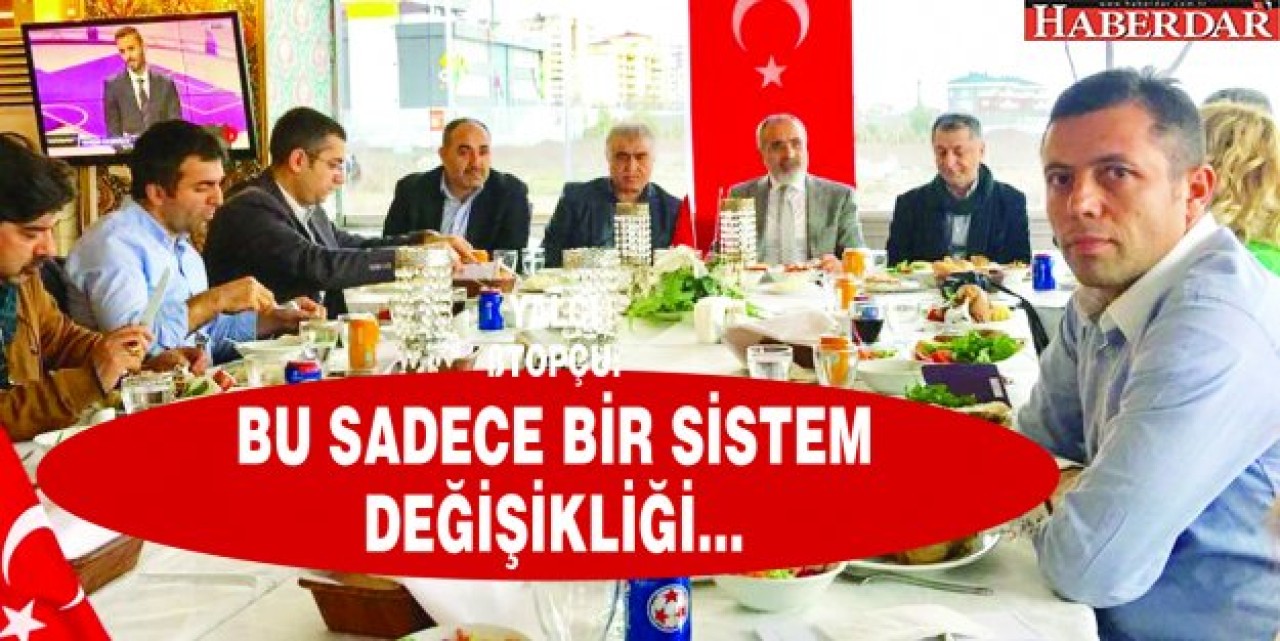 YALÇIN TOPÇU: BU SADECE BİR SİSTEM DEĞİŞİKLİĞİ...