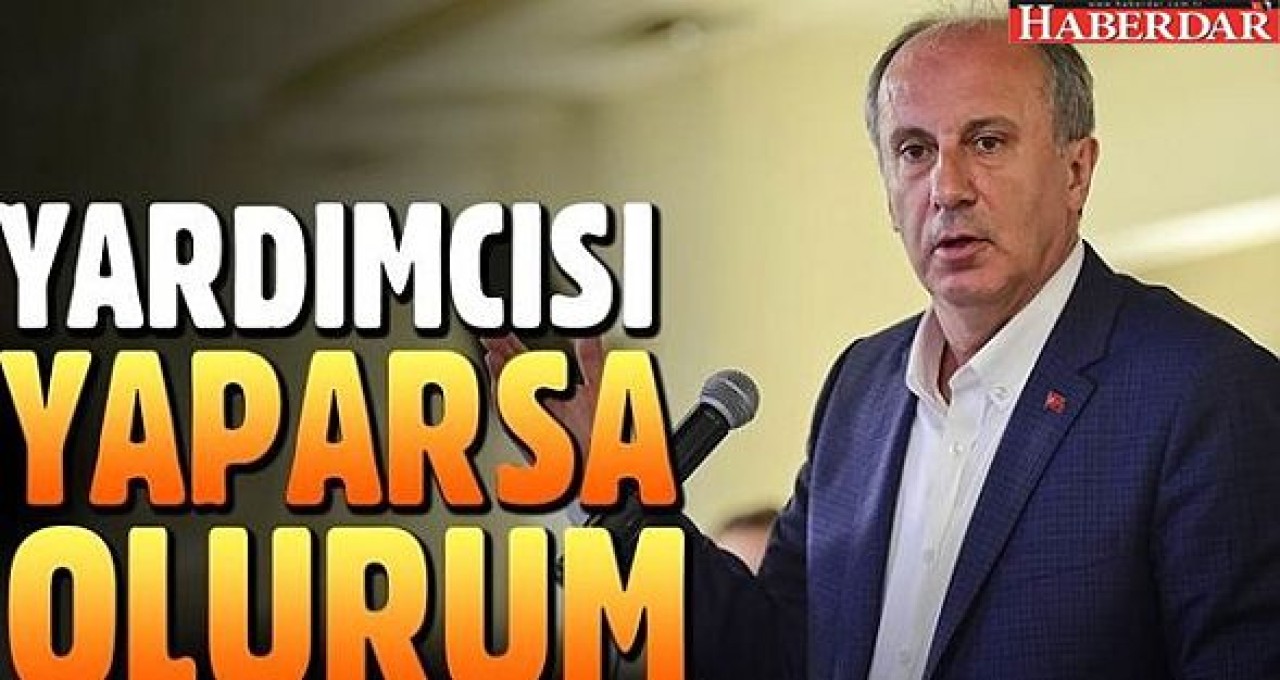 CHPli Muharrem İnce: Meral Akşener beni yardımcısı yaparsa olurum