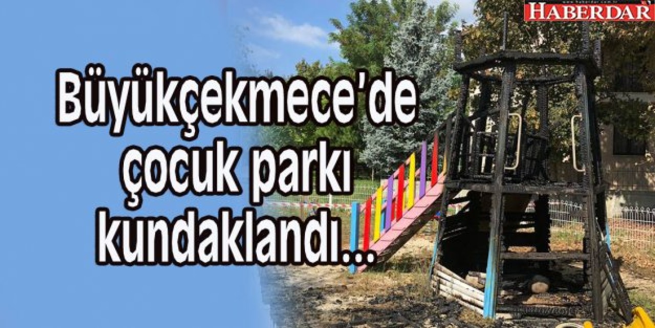 Büyükçekmece’de çocuk parkı kundaklandı...