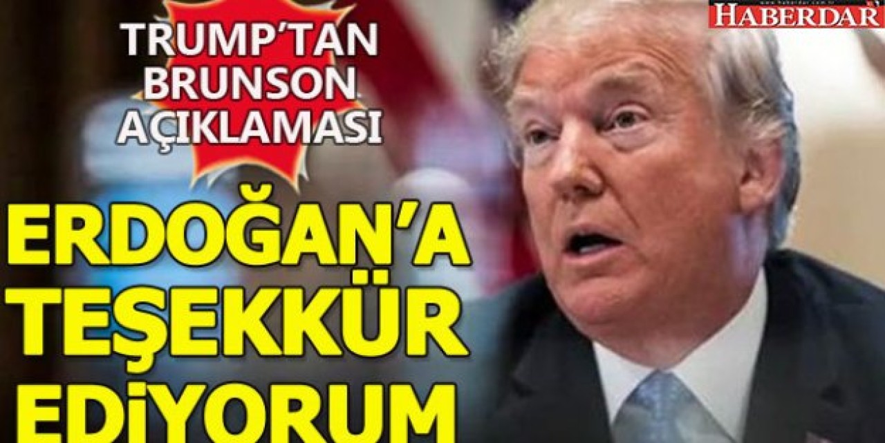 Trumptan Brunson açıklaması: Erdoğana teşekkür ediyorum