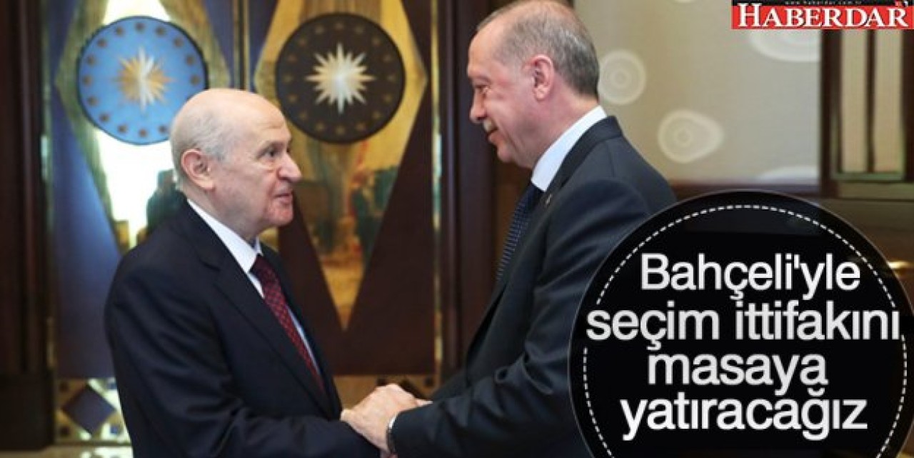 Erdoğan: Seçim İttifakını Masaya Yatıracağız