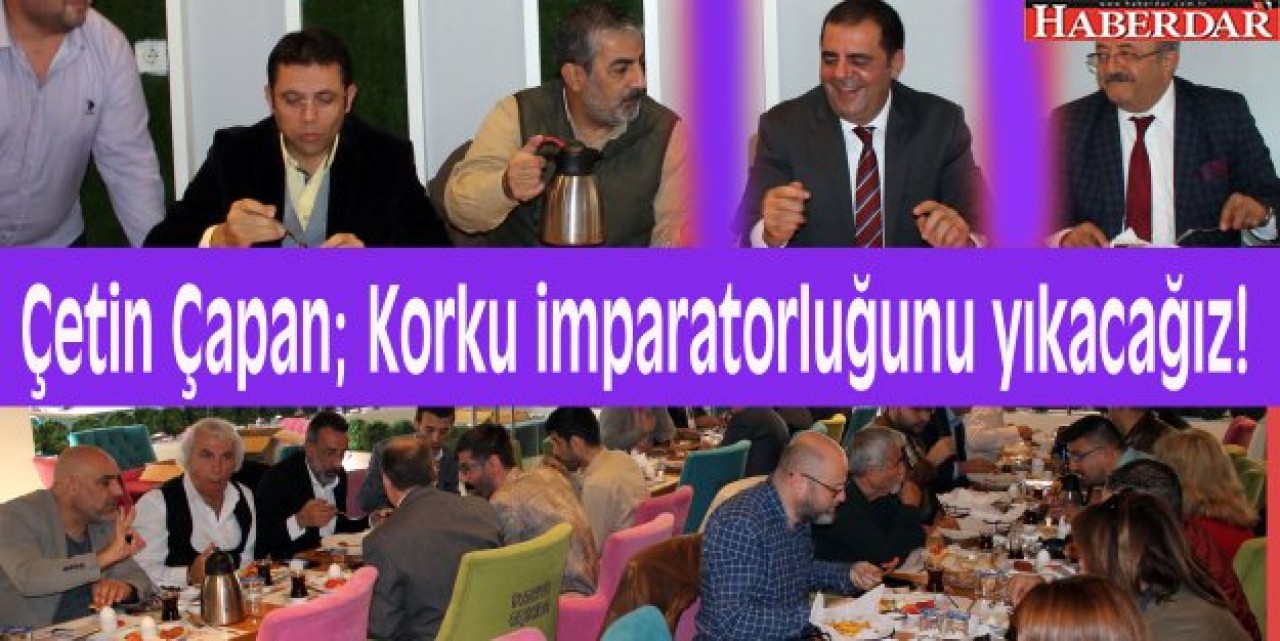 CHPli Çetin Çapan; Korku imparatorluğunu yıkacağız!