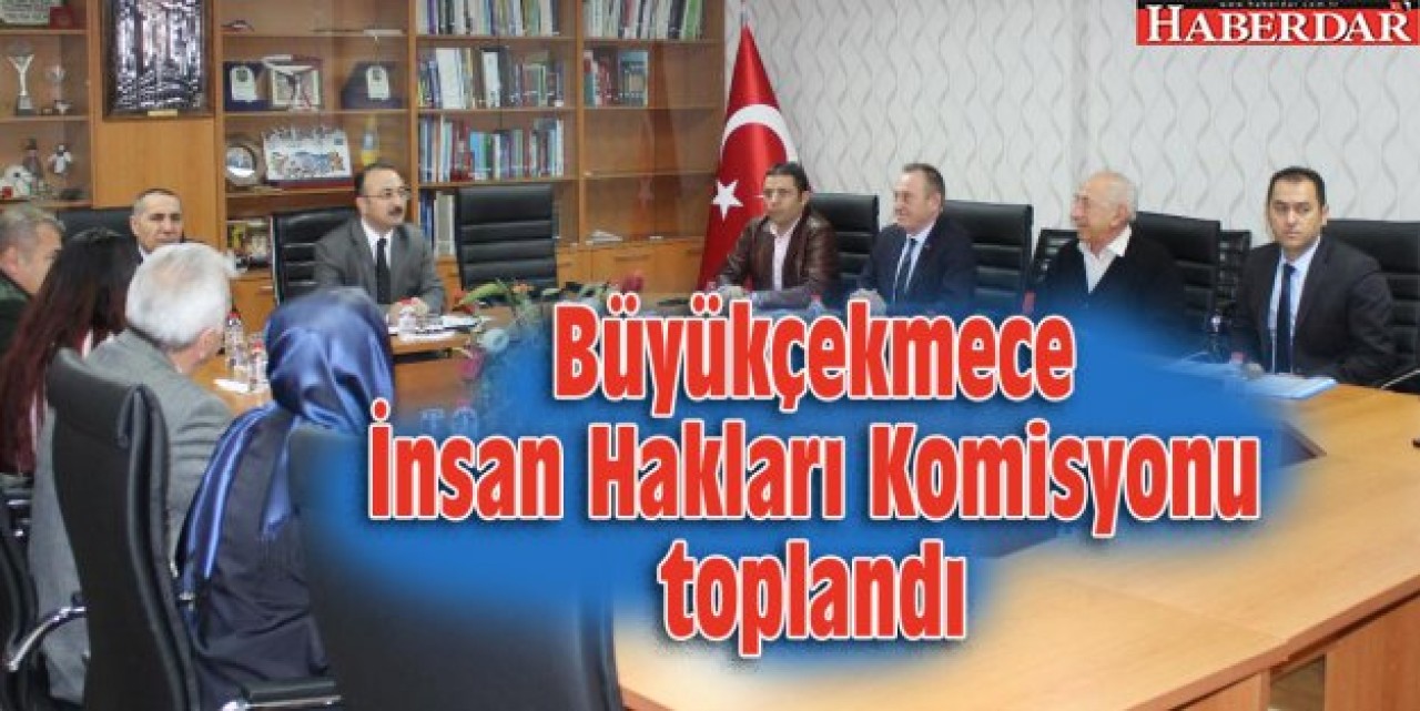 Büyükçekmece İnsan Hakları Komisyonu toplandı