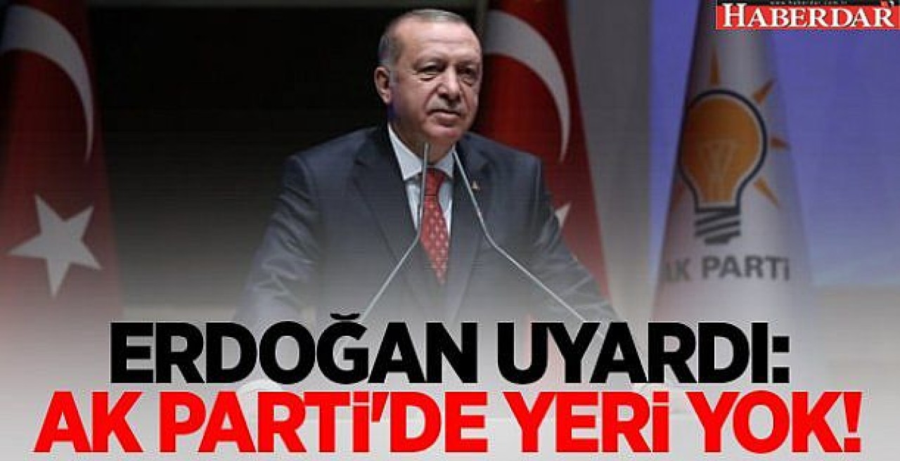 Erdoğan uyardı: AK Partide yeri yok!
