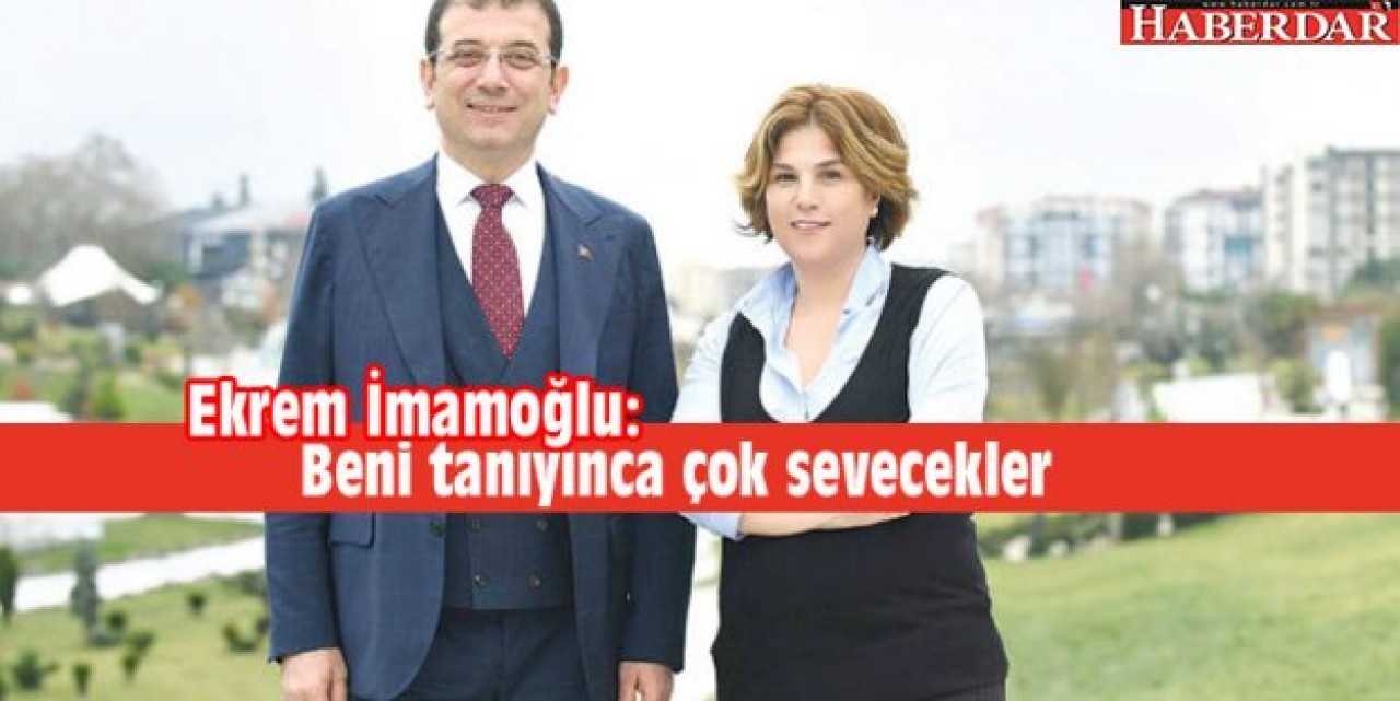 Ekrem İmamoğlu: Beni tanıyınca çok sevecekler