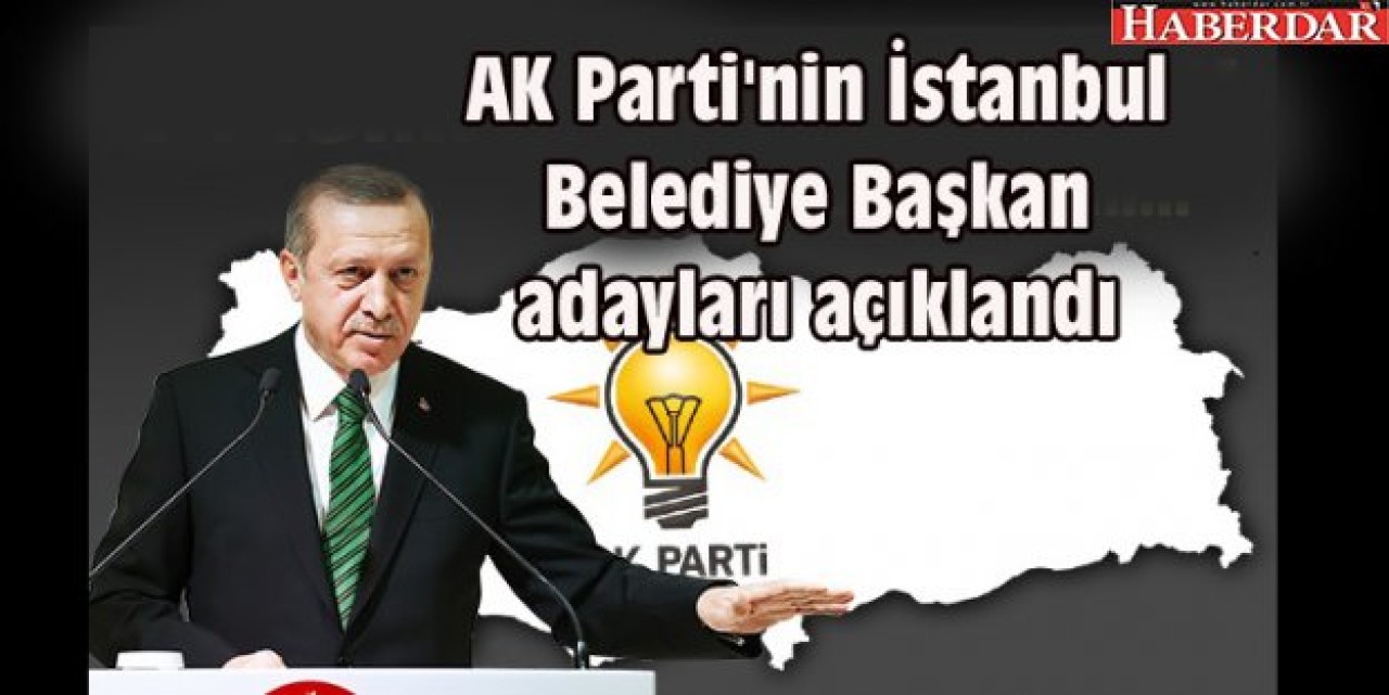 AK Partinin İstanbul Belediye Başkan adayları açıklandı