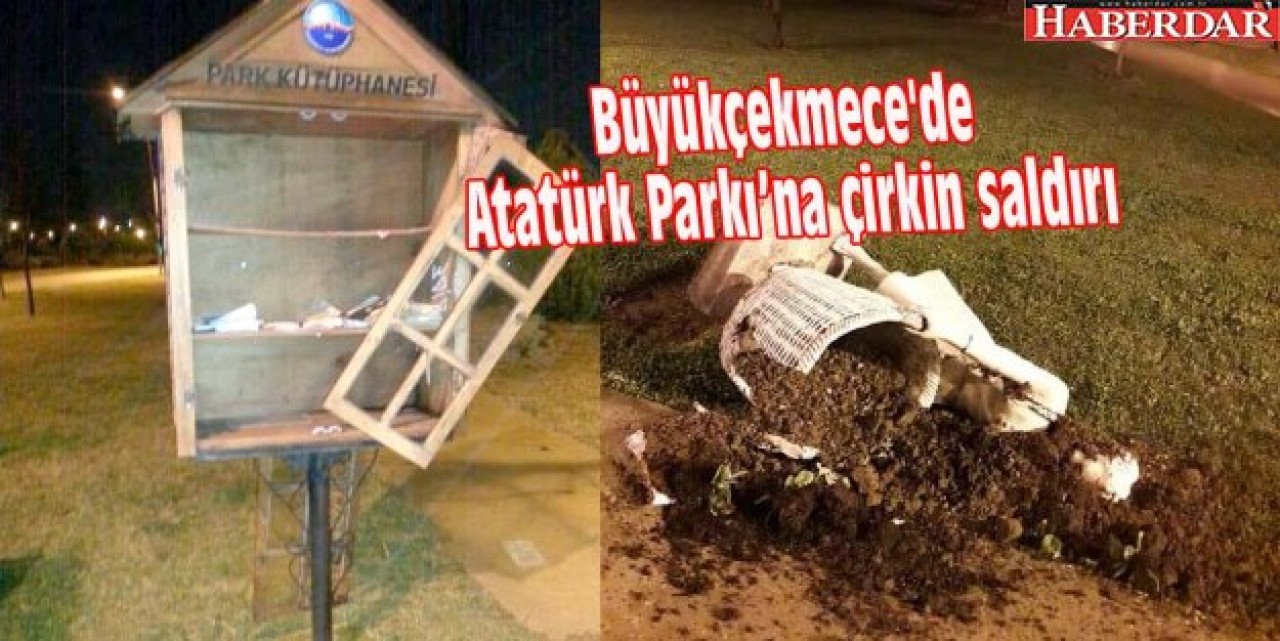 Büyükçekmecede Atatürk Parkı’na çirkin saldırı