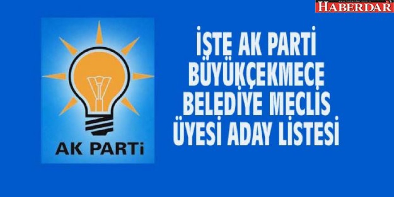 İŞTE AK PARTİ BÜYÜKÇEKMECE BELEDİYE MECLİS ÜYESİ ADAY LİSTESİ