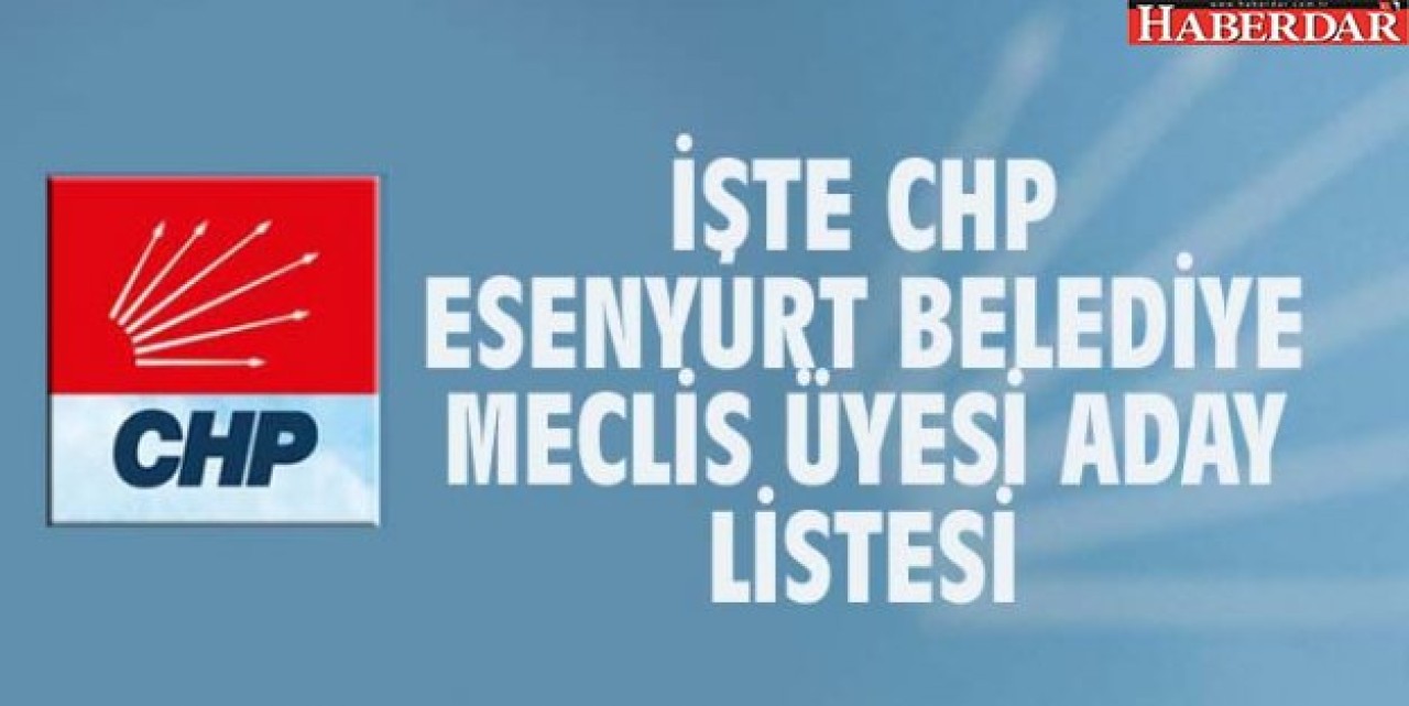 İŞTE CHP ESENYURT BELEDİYE MECLİS ÜYESİ ADAY LİSTESİ