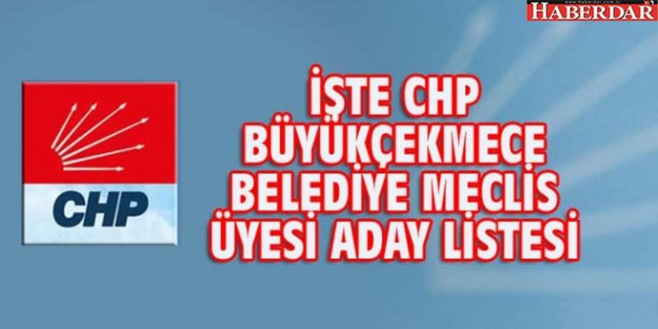 İŞTE CHP BÜYÜKÇEKMECE BELEDİYE MECLİS ÜYESİ ADAY LİSTESİ