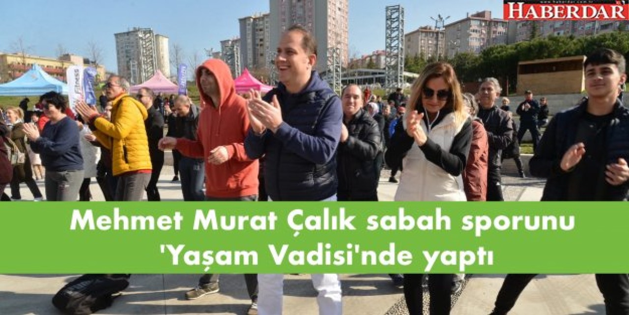Mehmet Murat Çalık sabah sporunu Yaşam Vadisinde yaptı