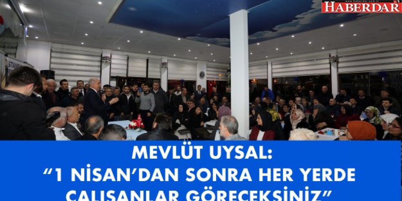MEVLÜT UYSAL: “1 NİSAN’DAN SONRA HER YERDE ÇALIŞANLAR GÖRECEKSİNİZ”