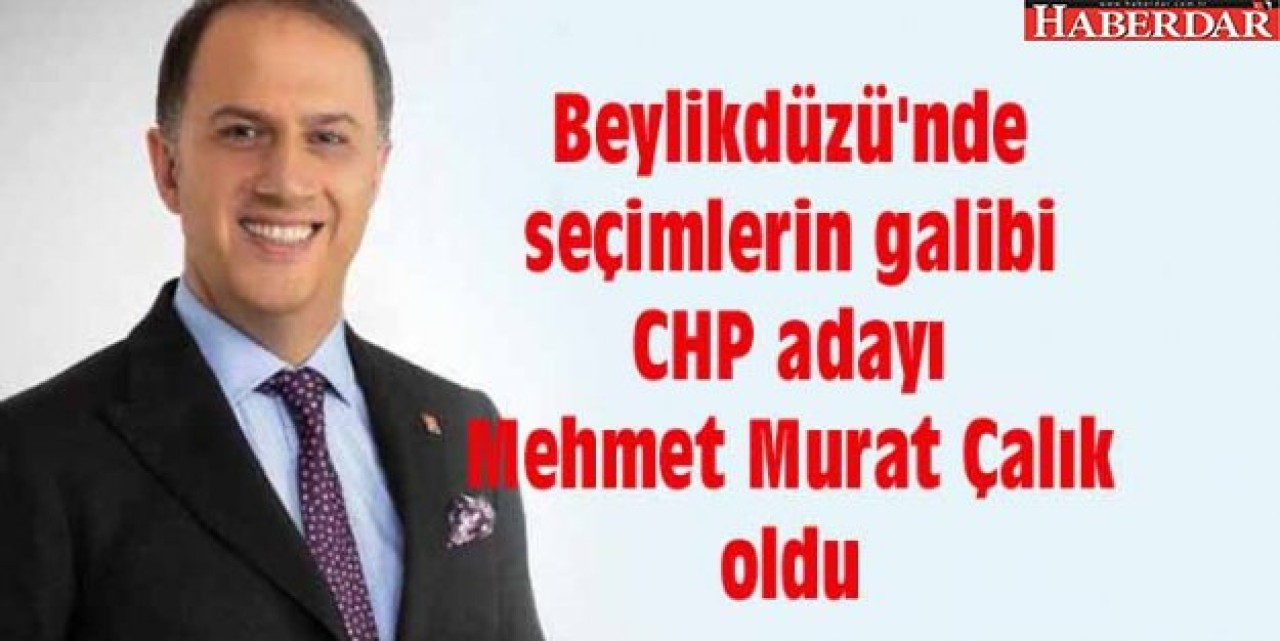 Beylikdüzünde seçimlerin galibi CHP adayı Mehmet Murat Çalık