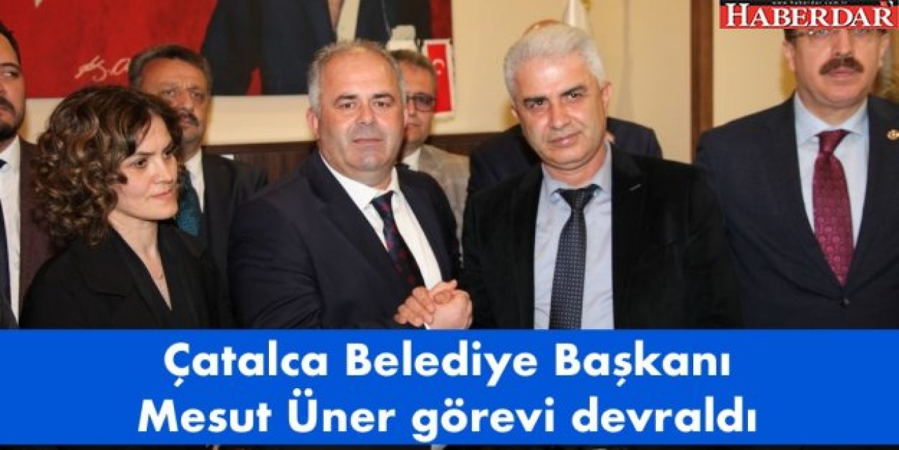 Çatalca Belediye Başkanı Mesut Üner görevi devraldı