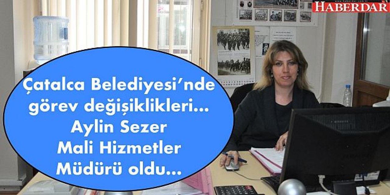 Çatalca Belediyesinde görev değişiklikleri...