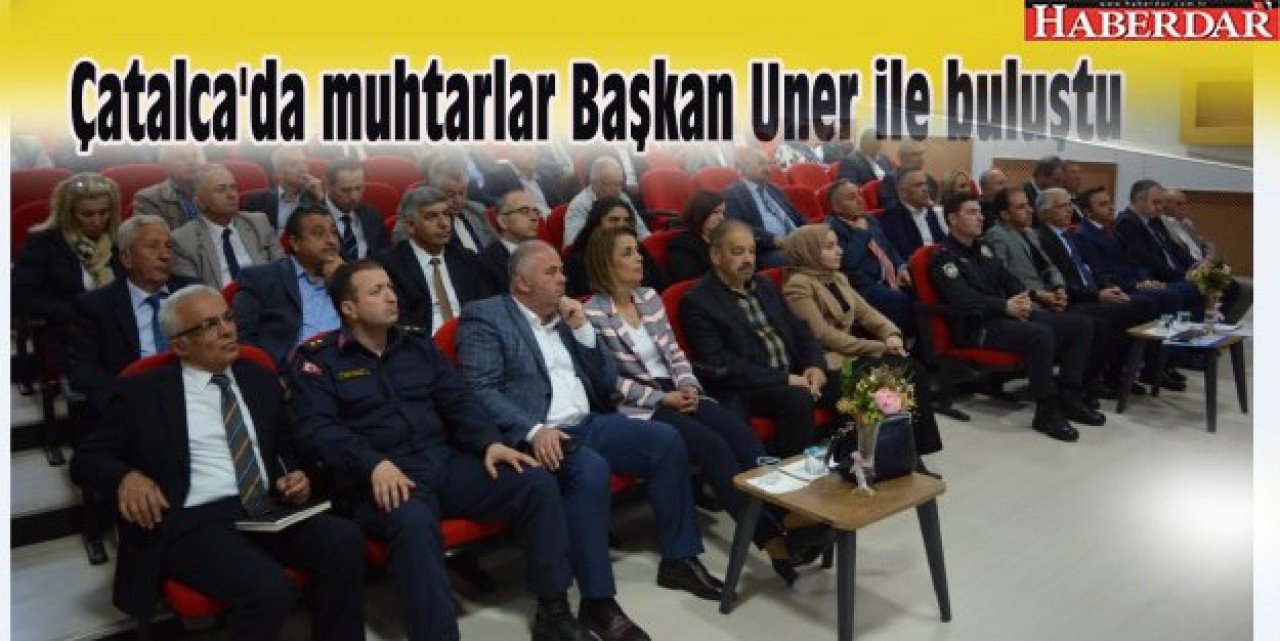 Çatalcada muhtarlar Başkan Uner ile buluştu