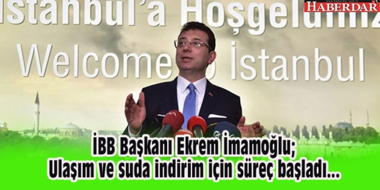 İstanbulda ulaşım ve suda indirim için süreç başladı