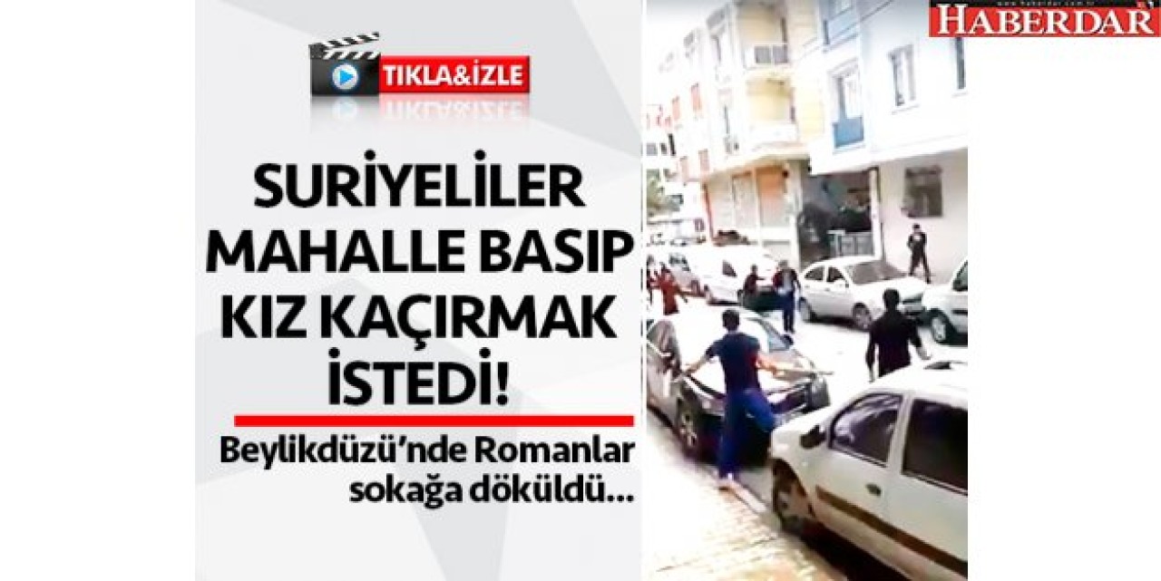 Suriyeliler mahalle basarak kız kaçırmak istedi, Romanlar sokağa döküldü