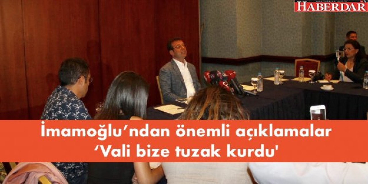İmamoğlu’ndan önemli açıklamalar! ‘Vali bize tuzak kurdu