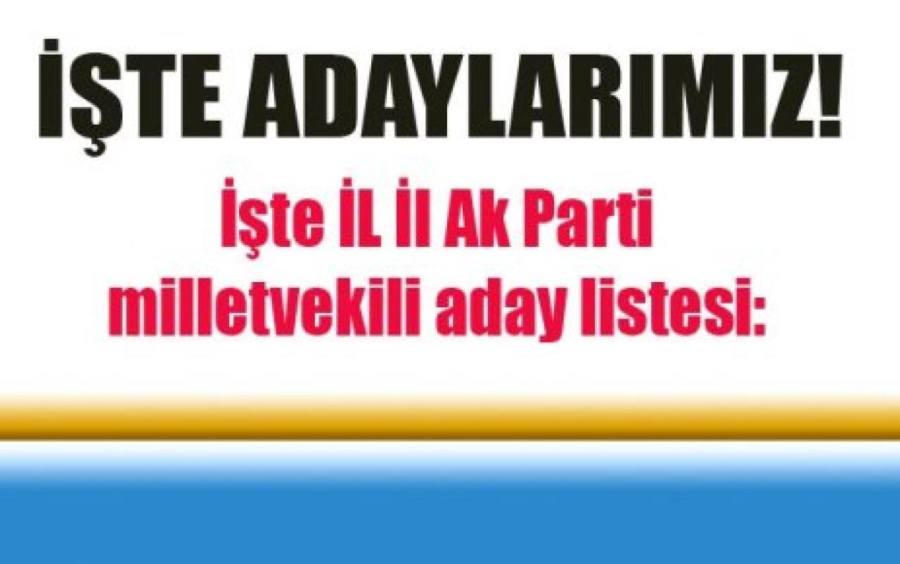İşte il il  Ak Parti'nin milletvekili aday listesi