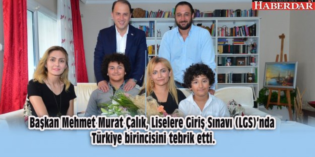 Başkan Mehmet Murat Çalık, Liselere Giriş Sınavı (LGS)’nda Türkiye birincisini tebrik etti.