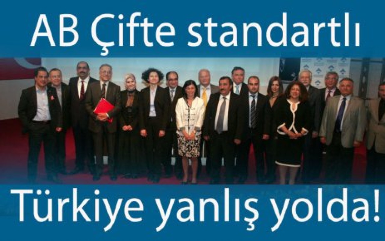 AB Çifte standartlı Türkiye yanlış yolda!