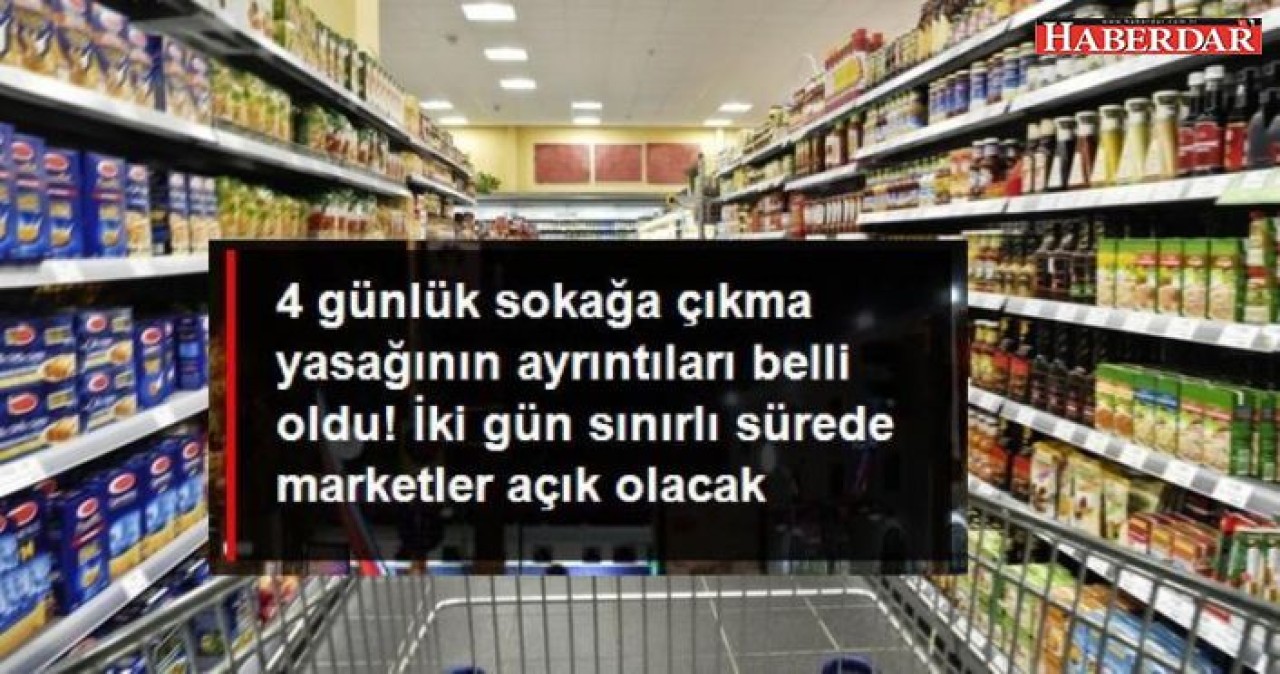 4 günlük sokağa çıkma yasağında marketler ve bakkallar 2 gün açık olacak