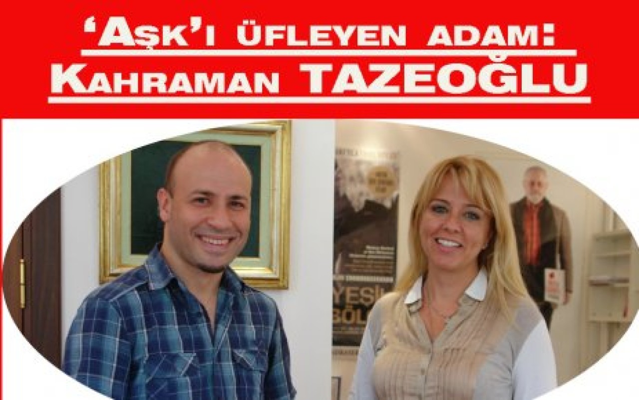 ‘Aşk’ı üfleyen adam: Kahraman TAZEOĞLU