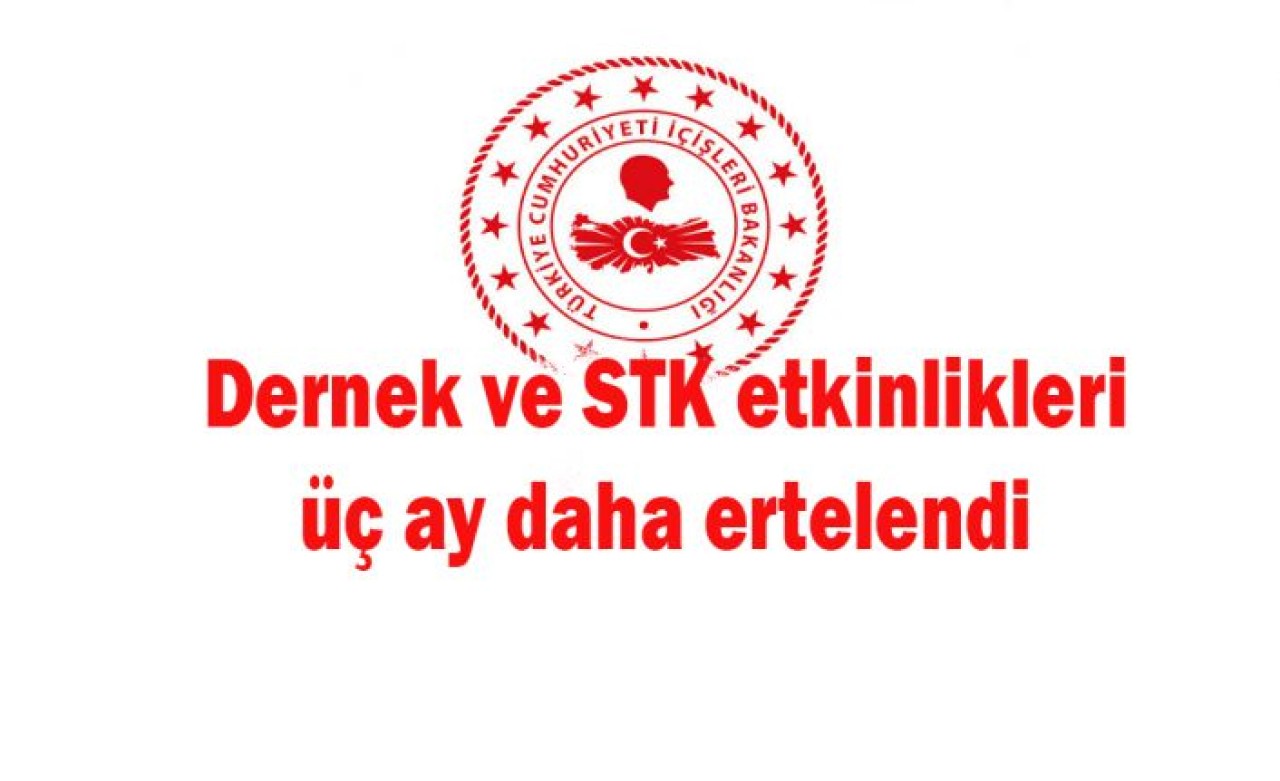 Dernek ve STK etkinlikleri üç ay daha ertelendi