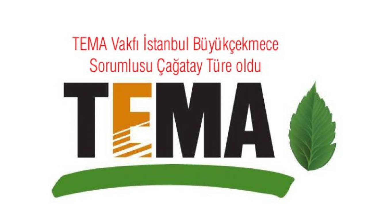 TEMA Vakfı İstanbul Büyükçekmece Sorumlusu Çağatay Türe oldu