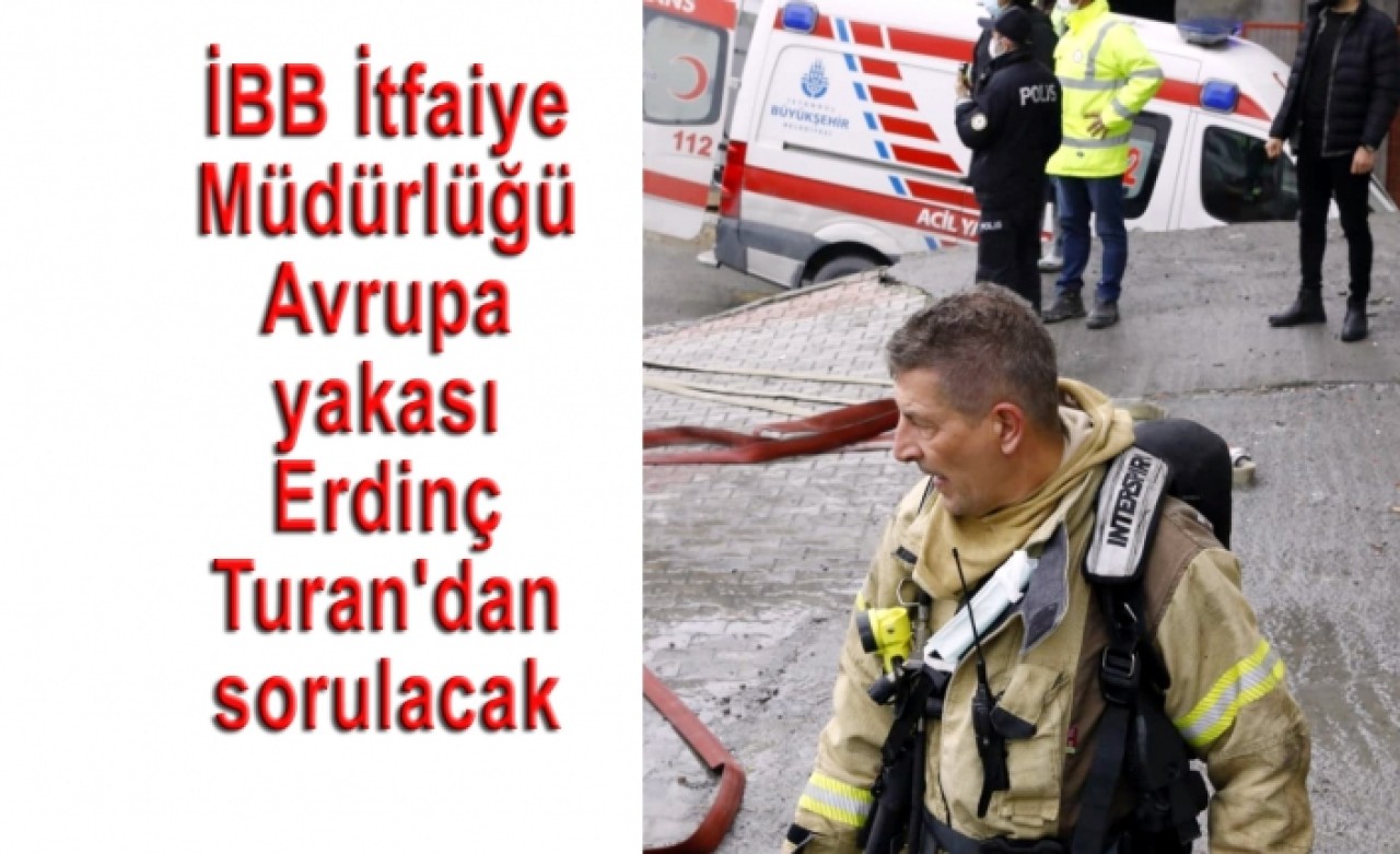 İBB İtfaiyesi Avrupa Yakası Müdürü Erdinç Turan oldu.